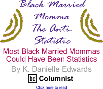 Most Black Married Mommas Could Have Been Statistics - Black Married Momma - The Anti-Statistic By K. Danielle Edwards, BlackCommentator.com Columnist
