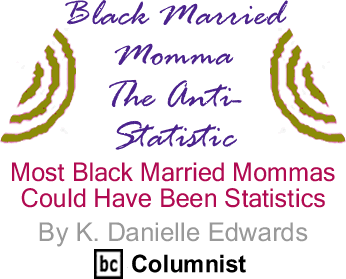 Most Black Married Mommas Could Have Been Statistics - Black Married Momma - The Anti-Statistic By K. Danielle Edwards, BlackCommentator.com Columnist