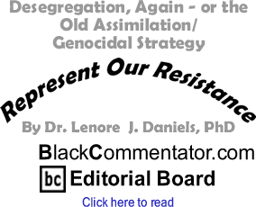 Desegregation, Again - or the Old Assimilation/Genocidal Strategy - Represent Our Resistance - By Dr. Lenore J. Daniels, PhD - BlackCommentator.com Editorial Board
