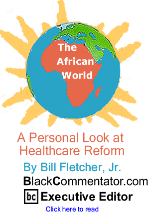 A Personal Look at Healthcare Reform - The African World - By Bill Fletcher, Jr. - BlackCommentator.com Executive Editor