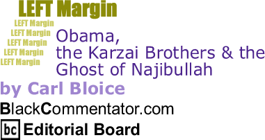 Obama, the Karzai Brothers & the Ghost of Najibullah - Left Margin - By Carl Bloice - BlackCommentator.com Editorial Board