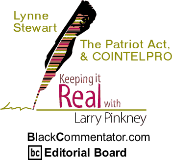 Lynne Stewart, the Patriot Act, & COINTELPRO - Keeping It Real - By Larry Pinkney - BlackCommentator.com Editorial Board