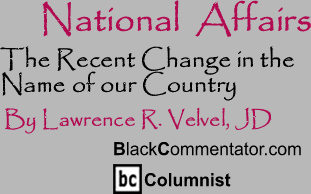 The Recent Change in the Name of our Country - National Affairs - By Lawrence R. Velvel, JD - BlackCommentator.com Columnist