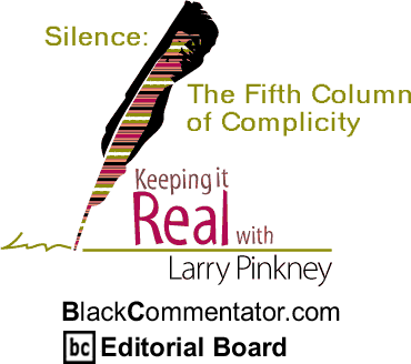 Silence: The Fifth Column of Complicity - Keeping It Real - By Larry Pinkney - BlackCommentator.com Editorial Board
