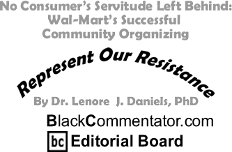 No Consumer’s Servitude Left Behind: Wal-Mart’s Successful Community Organizing - Represent Our Resistance - By Dr. Lenore J. Daniels, PhD - BlackCommentator.com Editorial Board