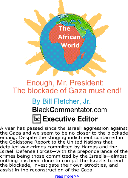 Enough, Mr. President:  The blockade of Gaza must end! - The African World By Bill Fletcher, Jr., BlackCommentator.com Executive Editor
