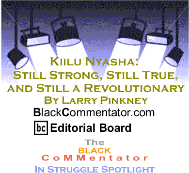 Kiilu Nyasha: Still Strong, Still True, and Still a Revolutionary - In Struggle Spotlight By Larry Pinkney, BlackCommentator.com Editorial Board