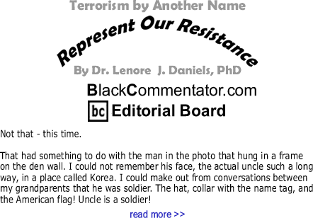 Terrorism by Another Name - Represent Our Resistance By Dr. Lenore J. Daniels, PhD, BlackCommentator.com Editorial Board