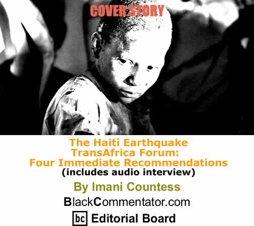 Cover Story: The Haiti Earthquake - TransAfrica Forum:  Four immediate recommendations By Imani Countess, BlackCommentator.com Editorial Board