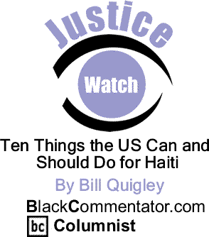 Ten Things the US Can and Should Do for Haiti - Justice Watch - By Bill Quigley - BlackCommentator.com Columnist