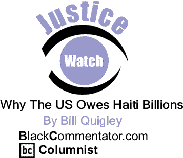 Why The US Owes Haiti Billions - Justice Watch By Bill Quigley, BlackCommentator.com Columnist