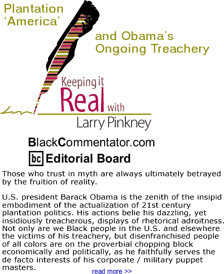 Plantation ‘America’ and Obama’s Ongoing Treachery - Keeping it Real - By Larry Pinkney - BlackCommentator.com Editorial Board