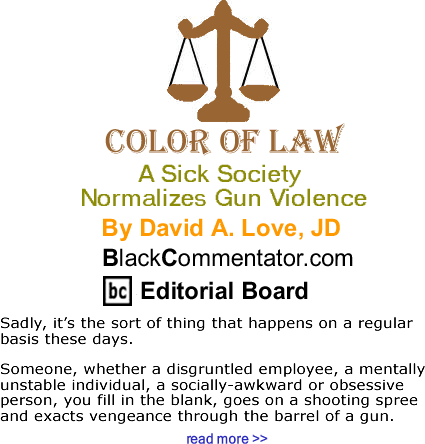 A Sick Society Normalizes Gun Violence - The Color of Law By David A. Love, JD, BlackCommentator.com Editorial Board