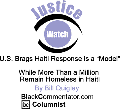 U.S. Brags Haiti Response is a “Model” While More Than a Million Remain Homeless in Haiti - Justice Watch By Bill Quigley, BlackCommentator.com Columnist