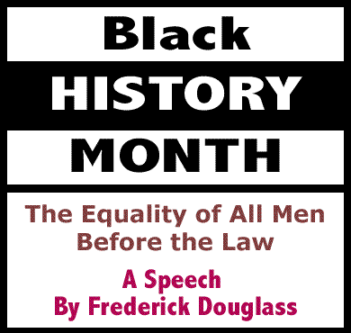 Black History Month - The Equality of All Men Before the Law - A Speech By Frederick Douglass