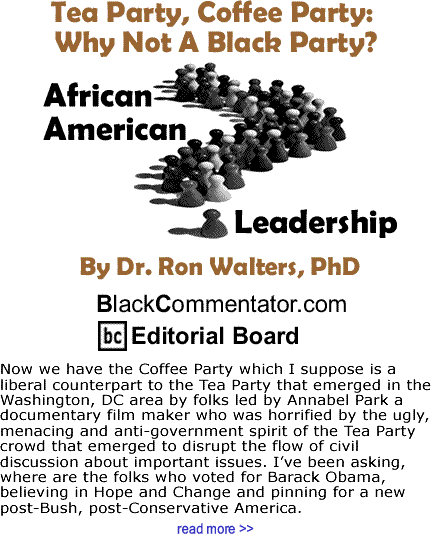 Tea Party, Coffee Party: Why Not A Black Party? - African American Leadership By Dr. Ron Walters, PhD, BlackCommentator.com Editorial Board