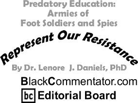 Predatory Education: Armies of Foot Soldiers and Spies - Represent Our Resistance - By Dr. Lenore J. Daniels, PhD - BlackCommentator.com Editorial Board