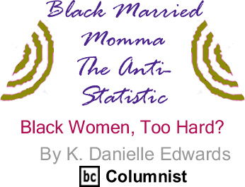 Black Women, Too Hard? - Black Married Momma: – The Anti-Statistic By  K. Danielle Edwards, BlackCommentator.com Columnist
