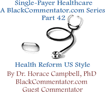 Single-Payer Healthcare: A BlackCommentator.com Series - Part 42 - Health Reform US Style By Dr. Horace Campbell, PhD, BlackCommentator.com Guest Commentator