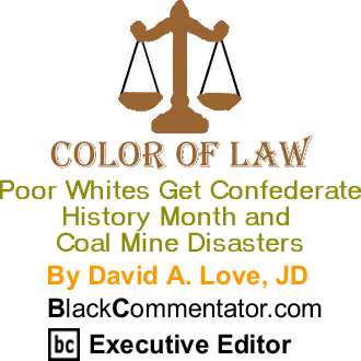 Poor Whites Get Confederate History Month and Coal Mine Disasters - The Color of Law - By David A. Love, JD - BlackCommentator.com Executive Editor