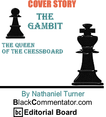 Cover Story: The Queen of the Chessboard - The Gambit By Nathaniel Turner, BlackCommentator.com Editorial Board
