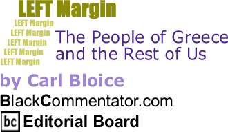 The People of Greece and the Rest of Us - Left Margin - By Carl Bloice - BlackCommentator.com Editorial Board