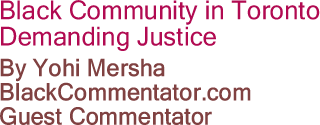 Black Community in Toronto Demanding Justice - By Yohi Mersha - BlackCommentator.com Guest Commentator