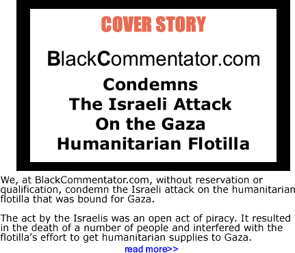 Cover Story: BlackCommentator.com Condemns the Israeli Attack on the Gaza Humanitarian Flotilla