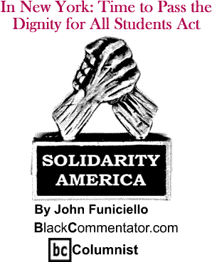 In New York: Time to Pass the Dignity for All Students Act - Solidarity America - By John Funiciello - BlackCommentator.com Columnist