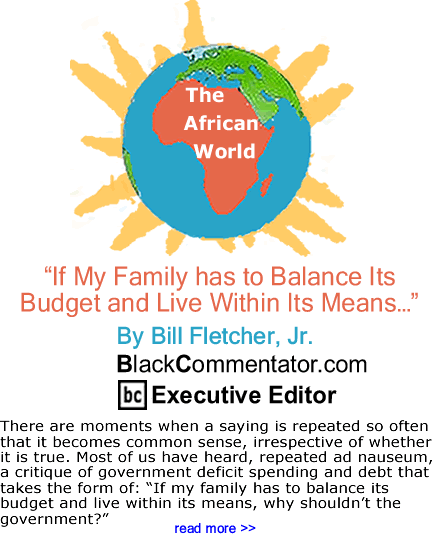 "If My Family has to Balance Its Budget and Live Within Its Means..." - The African World - By Bill Fletcher, Jr. - BlackCommentator.com Editorial Board