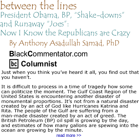 President Obama, BP, "Shake-downs" and Runaway "Joes": Now I Know the Republicans are Crazy - Between the Lines - By Dr. Anthony Asadullah Samad, PhD - BlackCommentator.com Columnist