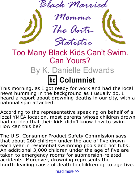 Too Many Black Kids Can’t Swim. Can Yours? - Black Married Momma The Anti-Statistic By K. Danielle Edwards, BlackCommentator.com Columnist