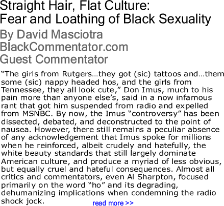 Straight Hair, Flat Culture: Fear and Loathing of Black Sexuality By David Masciotra, BlackCommentator.com Guest Commentator