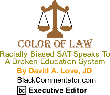 Racially Biased SAT Speaks To A Broken Education System - The Color of LawBy David A. Love, JD, BlackCommentator.com Executive Editor