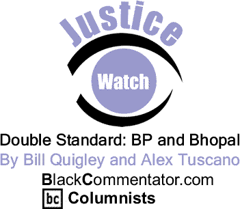 Double Standard: BP and Bhopal - Justice Watch - By Bill Quigley and Alex Tuscano - BlackCommentator.com Columnists