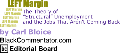 The Theory of "Structural" Unemployment and the Jobs That Aren’t Coming Back - Left Margin - By Carl Bloice - BlackCommentator.com Editorial Board