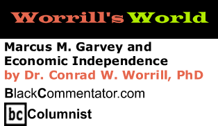Marcus M. Garvey and Economic Independence - Worrill's World - By Dr. Conrad W. Worrill, PhD - BlackCommentator.com Columnist