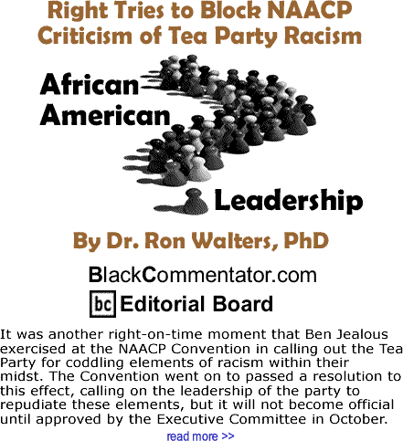Right Tries to Block NAACP Criticism of Tea Party Racism - African American Leadership By Dr. Ron Walters, PhD, BlackCommentator.com Editorial Board