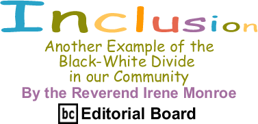 Another Example of the Black-White Divide in our Community - Inclusion - By The Reverend Irene Monroe - BlackCommentator.com Editorial Board