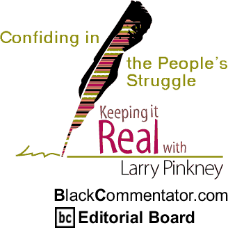 Confiding in the People’s Struggle - Keeping it Real - By Larry Pinkney - BlackCommentator.com Editorial Board