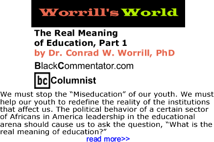 The Real Meaning of Education, Part 1 - Worrill’s World - By Dr. Conrad W. Worrill, PhD - BlackCommentator.com Columnist