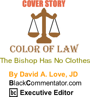 BlackCommentator.com Cover Story: The Bishop Has No Clothes By David A. Love - The Color of Law By David A. Love, JD