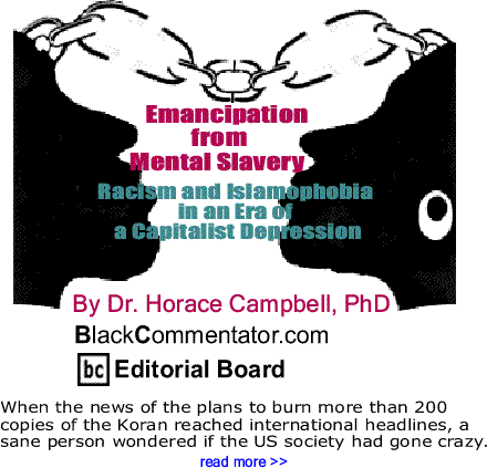BlackCommentator.com: Racism and Islamophobia in an Era of a Capitalist Depression - Emancipation from Mental Slavery By Dr. Horace Campbell, PhD