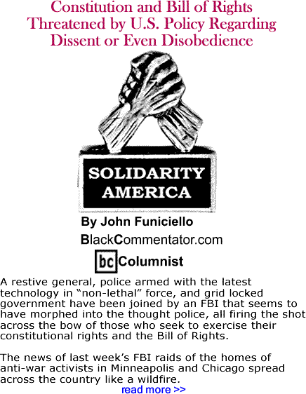 BlackCommentator.com: Constitution and Bill of Rights Threatened by U.S. Policy Regarding Dissent or Even Disobedience - Solidarity America - By John Funiciello - BlackCommentator.com Columnist