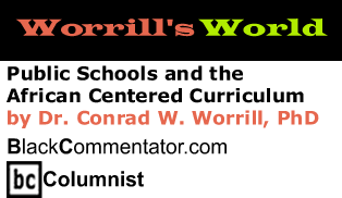 Public Schools and the African Centered Curriculum - Worrill’s World - By Dr. Conrad W. Worrill, PhD - BlackCommentator.com Columnist