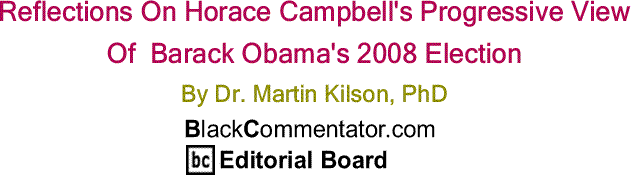 BlackCommentator.com: Reflections On Horace Campbell's Progressive View Of  Barack Obama's 2008 Election By Dr. Martin Kilson, PhD, BlackCommentator.com Editorial Board