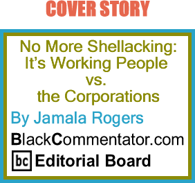 Cover Story - No More Shellacking: It’s Working People vs. the Corporations - By Jamala Rogers - BlackCommentator.com Editorial Board