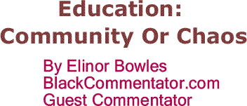 BlackCommentator.com: Education: Community Or Chaos By Elinor Bowles, BlackCommentator.com Guest Commentator