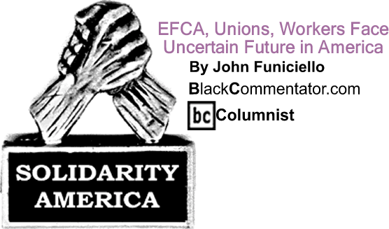 EFCA, Unions, Workers Face Uncertain Future in America - Solidarity America - By John Funiciello - BlackCommentator.com Columnist