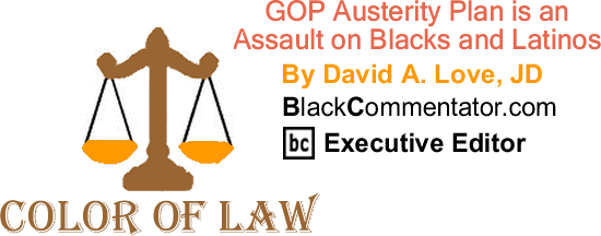 GOP Austerity Plan is an Assault on Blacks and Latinos - The Color of Law - By David A. Love, JD - BlackCommentator.com Executive Editor